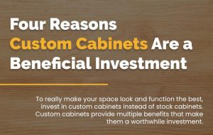 Four Reasons Custom Cabinets Are a Beneficial Investment